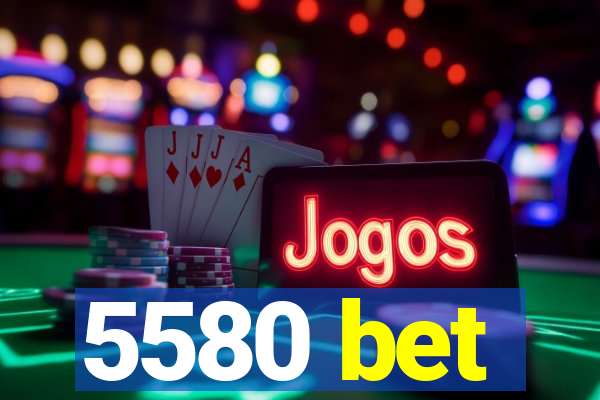 5580 bet